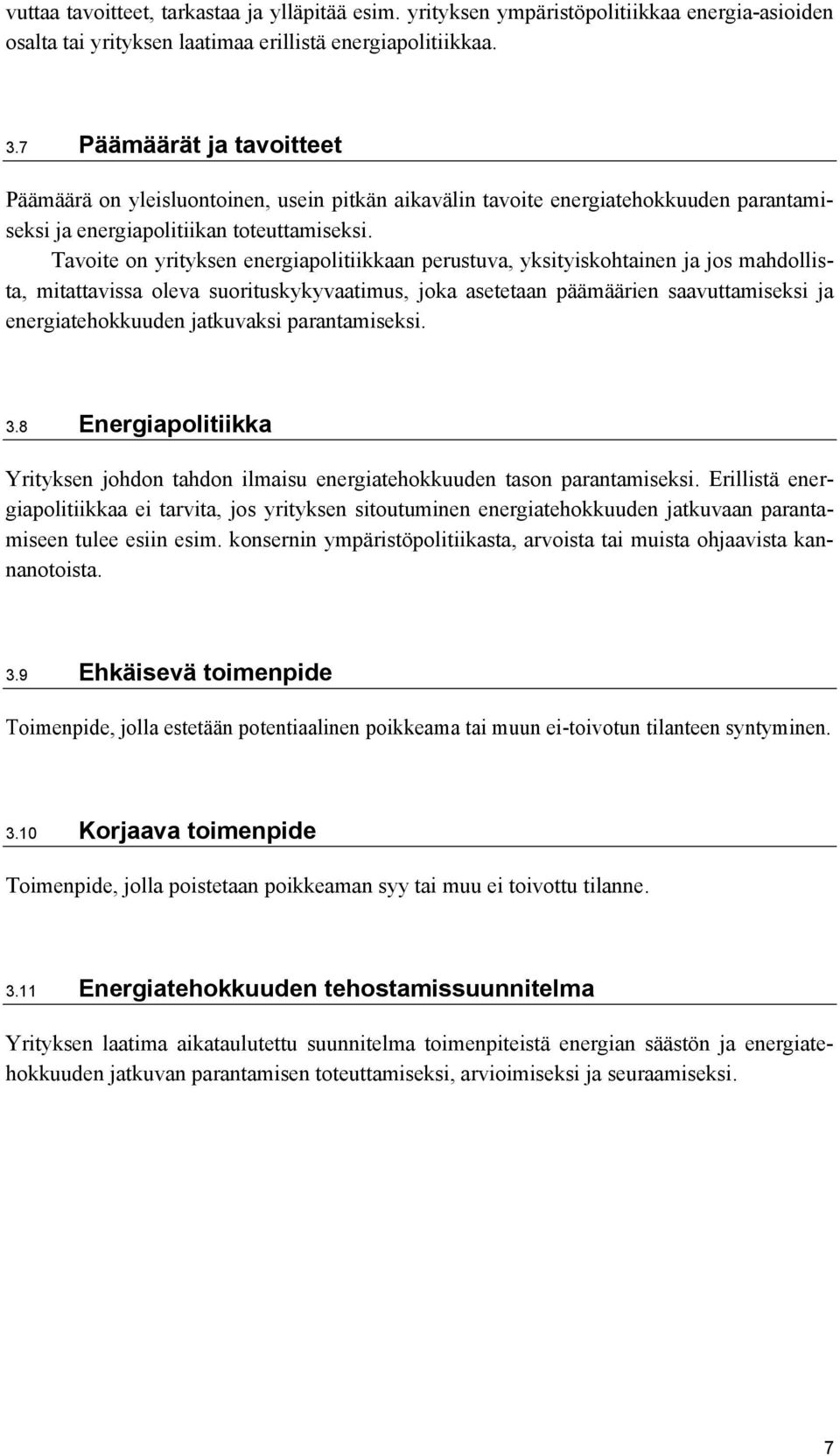 Tavoite on yrityksen energiapolitiikkaan perustuva, yksityiskohtainen ja jos mahdollista, mitattavissa oleva suorituskykyvaatimus, joka asetetaan päämäärien saavuttamiseksi ja energiatehokkuuden