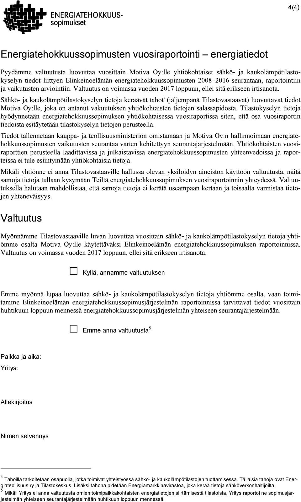 Sähkö- ja kaukolämpötilastokyselyn tietoja keräävät tahot 4 (jäljempänä Tilastovastaavat) luovuttavat tiedot Motiva Oy:lle, joka on antanut vakuutuksen yhtiökohtaisten tietojen salassapidosta.