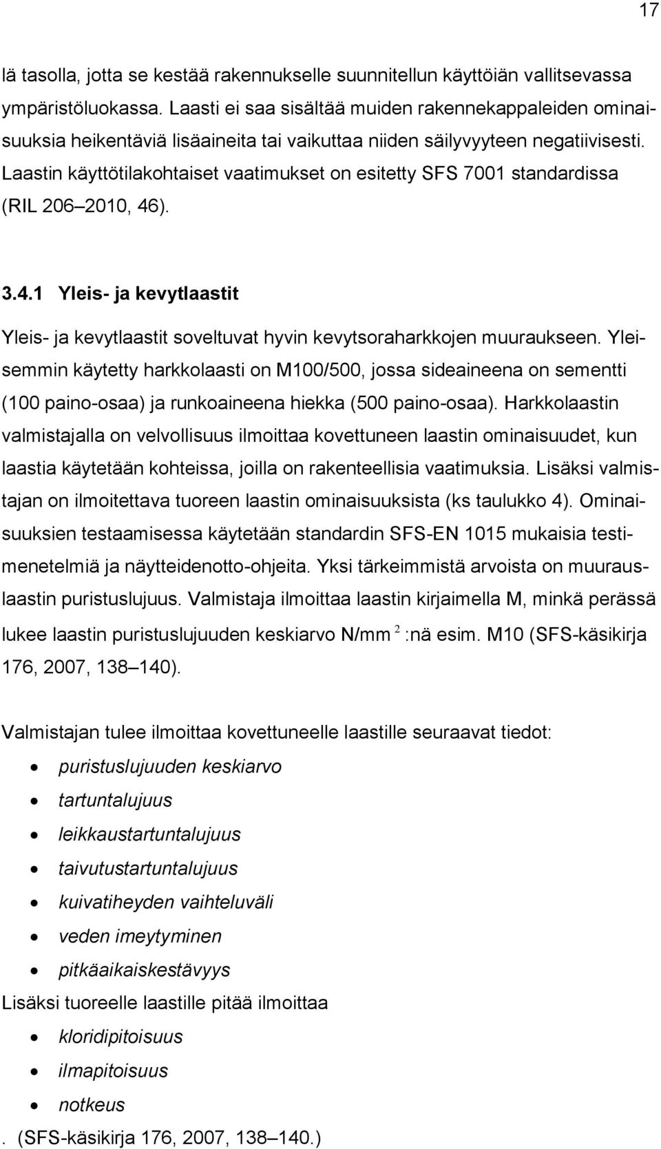 Laastin käyttötilakohtaiset vaatimukset on esitetty SFS 7001 standardissa (RIL 206 2010, 46). 3.4.1 Yleis- ja kevytlaastit Yleis- ja kevytlaastit soveltuvat hyvin kevytsoraharkkojen muuraukseen.