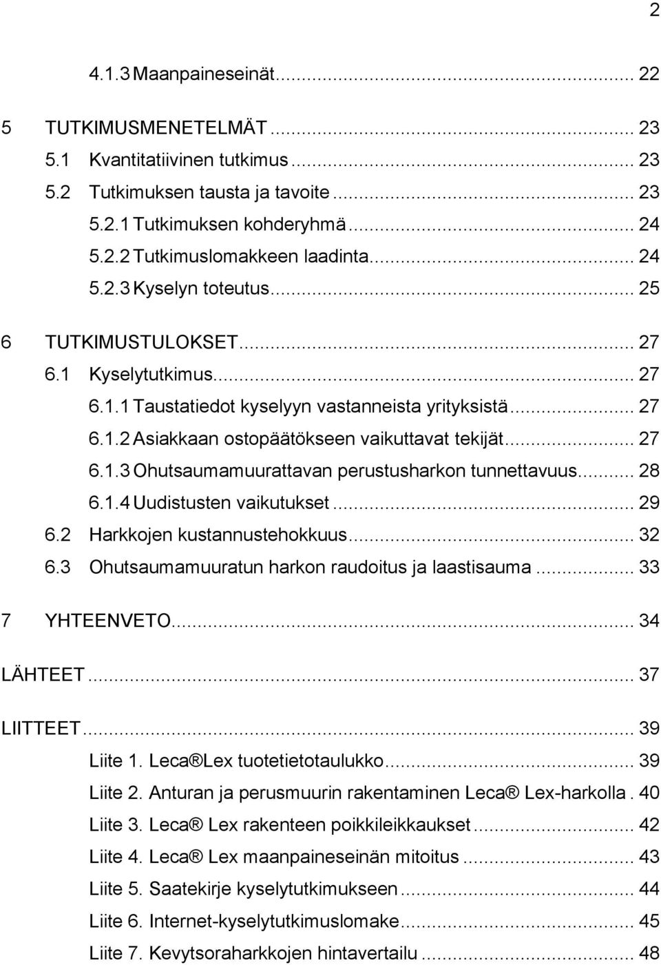 .. 27 6.1.3 Ohutsaumamuurattavan perustusharkon tunnettavuus... 28 6.1.4 Uudistusten vaikutukset... 29 6.2 Harkkojen kustannustehokkuus... 32 6.3 Ohutsaumamuuratun harkon raudoitus ja laastisauma.