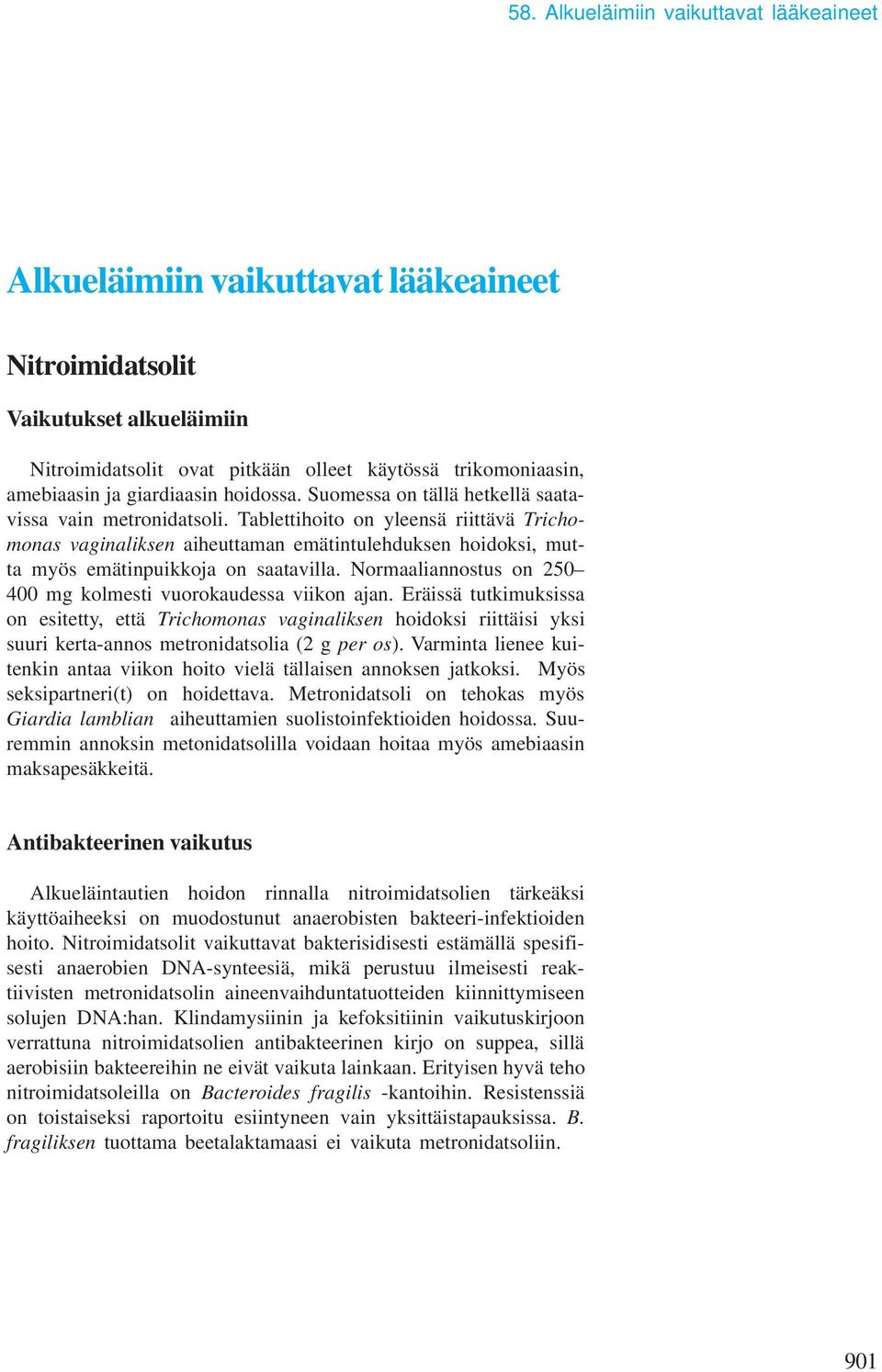 Tablettihoito on yleensä riittävä Trichomonas vaginaliksen aiheuttaman emätintulehduksen hoidoksi, mutta myös emätinpuikkoja on saatavilla.
