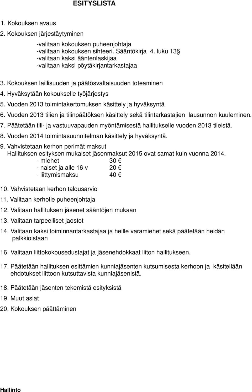 Vuoden 2013 toimintakertomuksen käsittely ja hyväksyntä 6. Vuoden 2013 tilien ja tilinpäätöksen käsittely sekä tilintarkastajien lausunnon kuuleminen. 7.