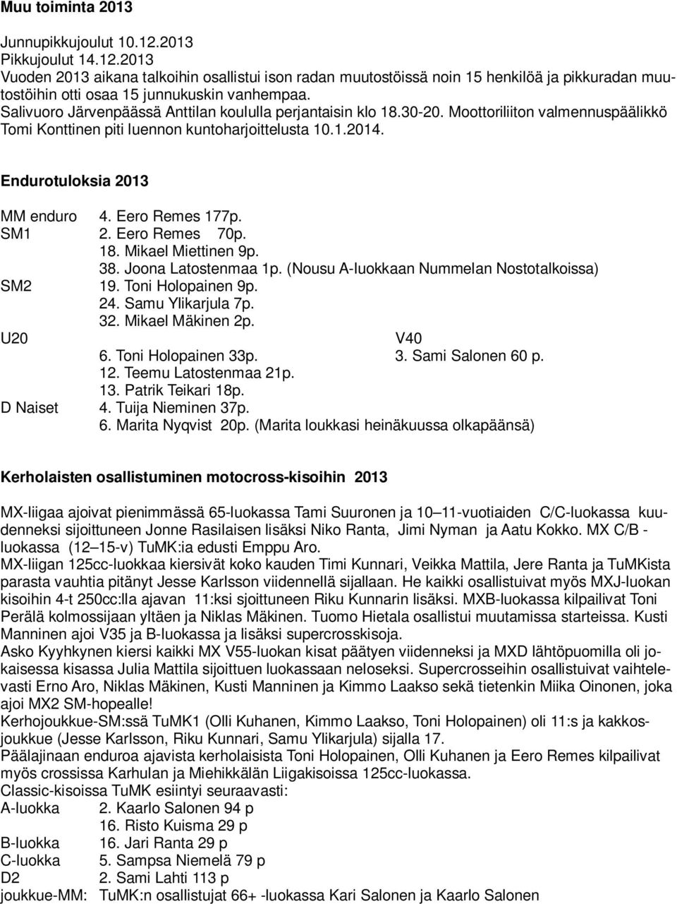 Eero Remes 177p. SM1 2. Eero Remes 70p. 18. Mikael Miettinen 9p. 38. Joona Latostenmaa 1p. (Nousu A-luokkaan Nummelan Nostotalkoissa) SM2 19. Toni Holopainen 9p. 24. Samu Ylikarjula 7p. 32.