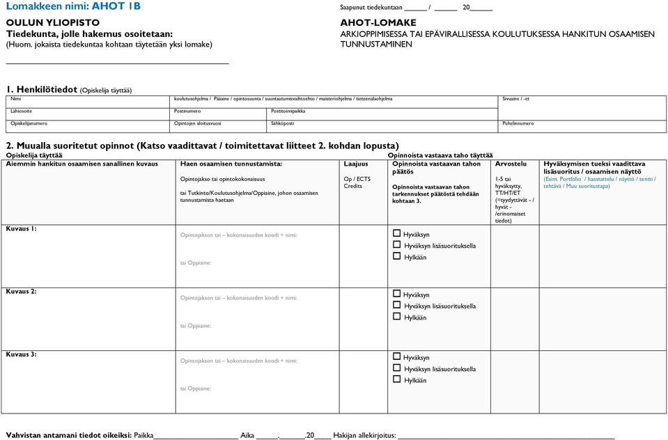 Henkilötiedot (Opiskelija täyttää) Nimi koulutusohjelma / Pääaine / opintosuunta / suuntautumisvaihtoehto / maisteriohjelma / tieteenalaohjelma Sivuaine / -et Lähiosoite Postinumero Postitoimipaikka