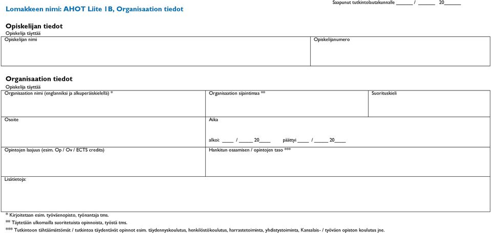 Op / Ov / ECTS credits) Hankitun osaamisen / opintojen taso *** päättyi / 20 Lisätietoja: * Kirjoitetaan esim. työväenopisto, työnantaja tms.