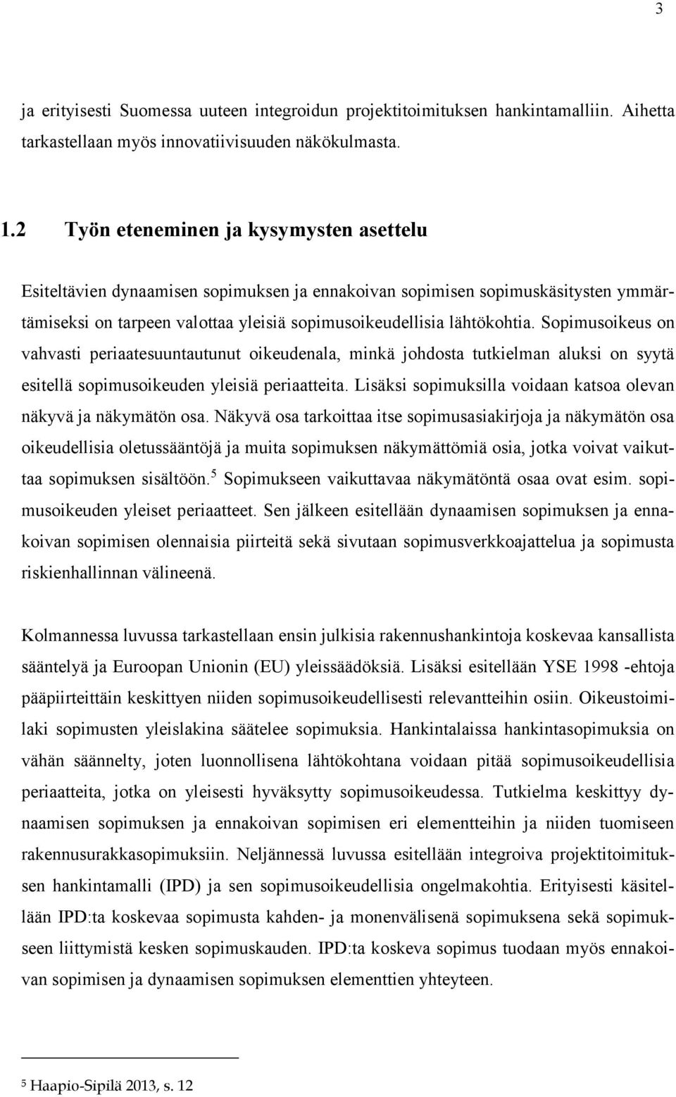 Sopimusoikeus on vahvasti periaatesuuntautunut oikeudenala, minkä johdosta tutkielman aluksi on syytä esitellä sopimusoikeuden yleisiä periaatteita.