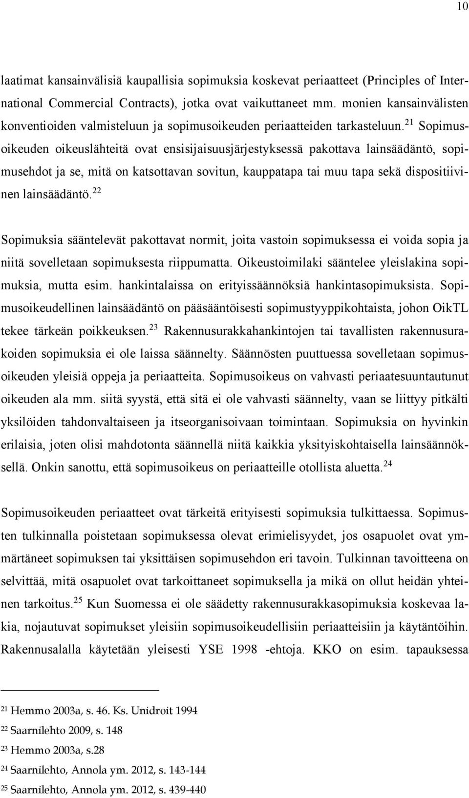 21 Sopimusoikeuden oikeuslähteitä ovat ensisijaisuusjärjestyksessä pakottava lainsäädäntö, sopimusehdot ja se, mitä on katsottavan sovitun, kauppatapa tai muu tapa sekä dispositiivinen lainsäädäntö.