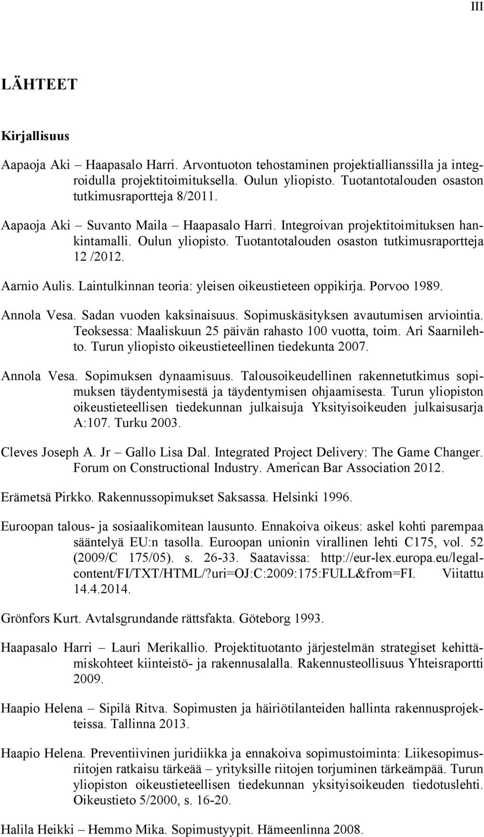 Tuotantotalouden osaston tutkimusraportteja 12 /2012. Aarnio Aulis. Laintulkinnan teoria: yleisen oikeustieteen oppikirja. Porvoo 1989. Annola Vesa. Sadan vuoden kaksinaisuus.