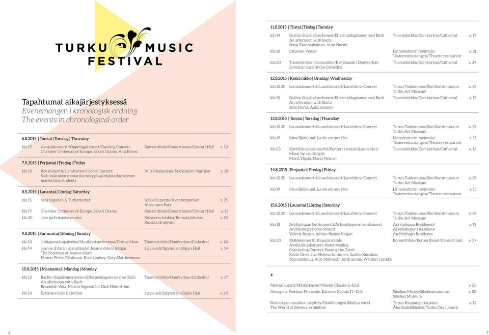21 Teaterrestaurangen/Theatre restaurant klo 20 Tuomiokirkon iltamusiikki/kvällmusik i Domkyrkan Tuomiokirkko/Domkyrkan/Cathedral s. 24 Evening music at the Cathedral 12.8.