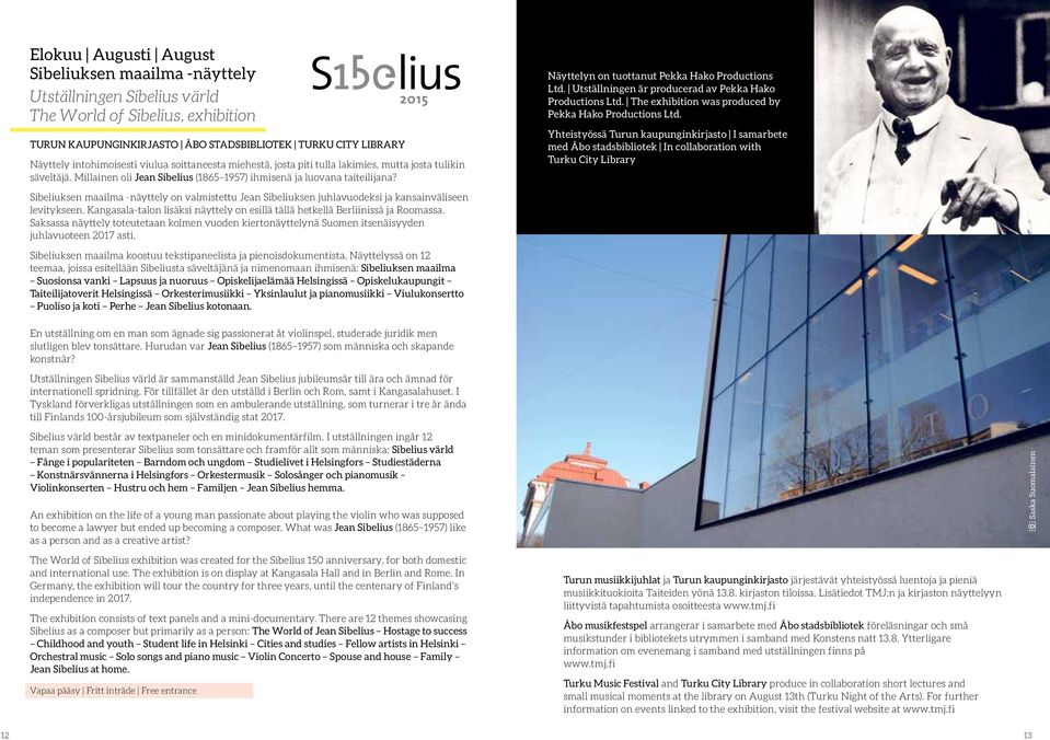Sibeliuksen maailma -näyttely on valmistettu Jean Sibeliuksen juhlavuodeksi ja kansainväliseen levitykseen. Kangasala-talon lisäksi näyttely on esillä tällä hetkellä Berliinissä ja Roomassa.