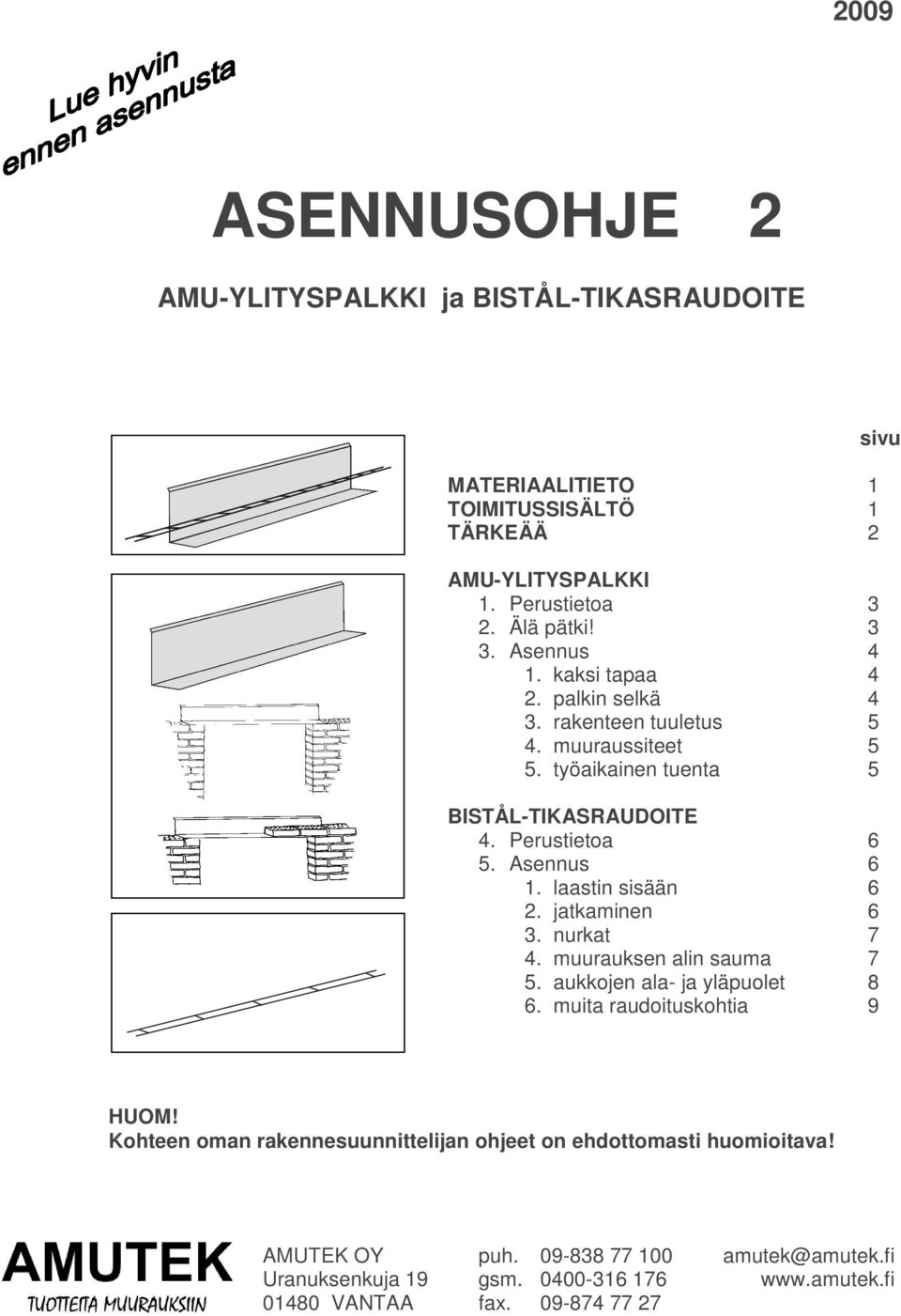 laastin sisään 6 2. jatkaminen 6 3. nurkat 7 4. muurauksen alin sauma 7 5. aukkojen ala- ja yläpuolet 8 6. muita raudoituskohtia 9 HUOM!