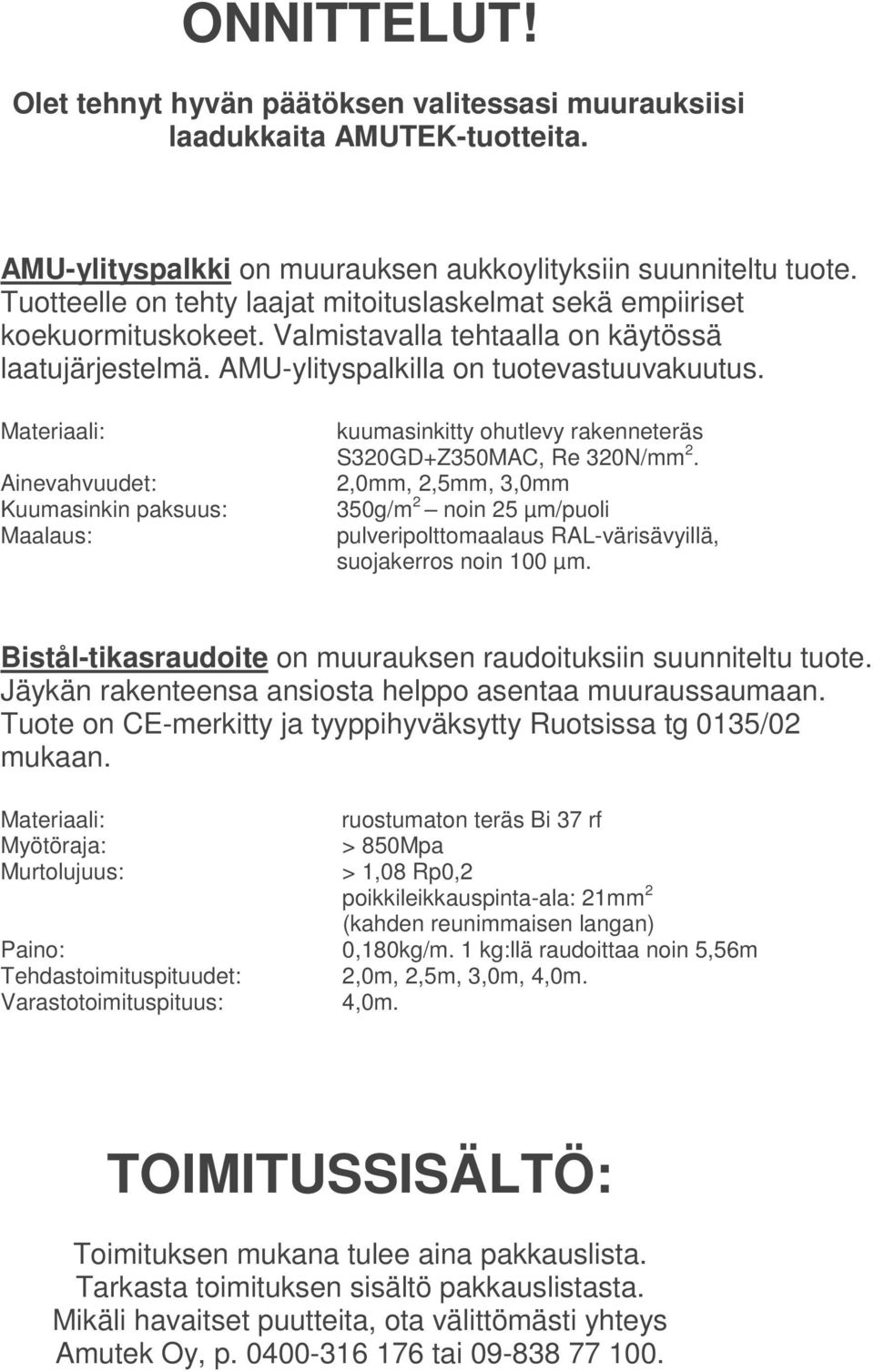 Materiaali: Ainevahvuudet: Kuumasinkin paksuus: Maalaus: kuumasinkitty ohutlevy rakenneteräs S320GD+Z350MAC, Re 320N/mm 2.