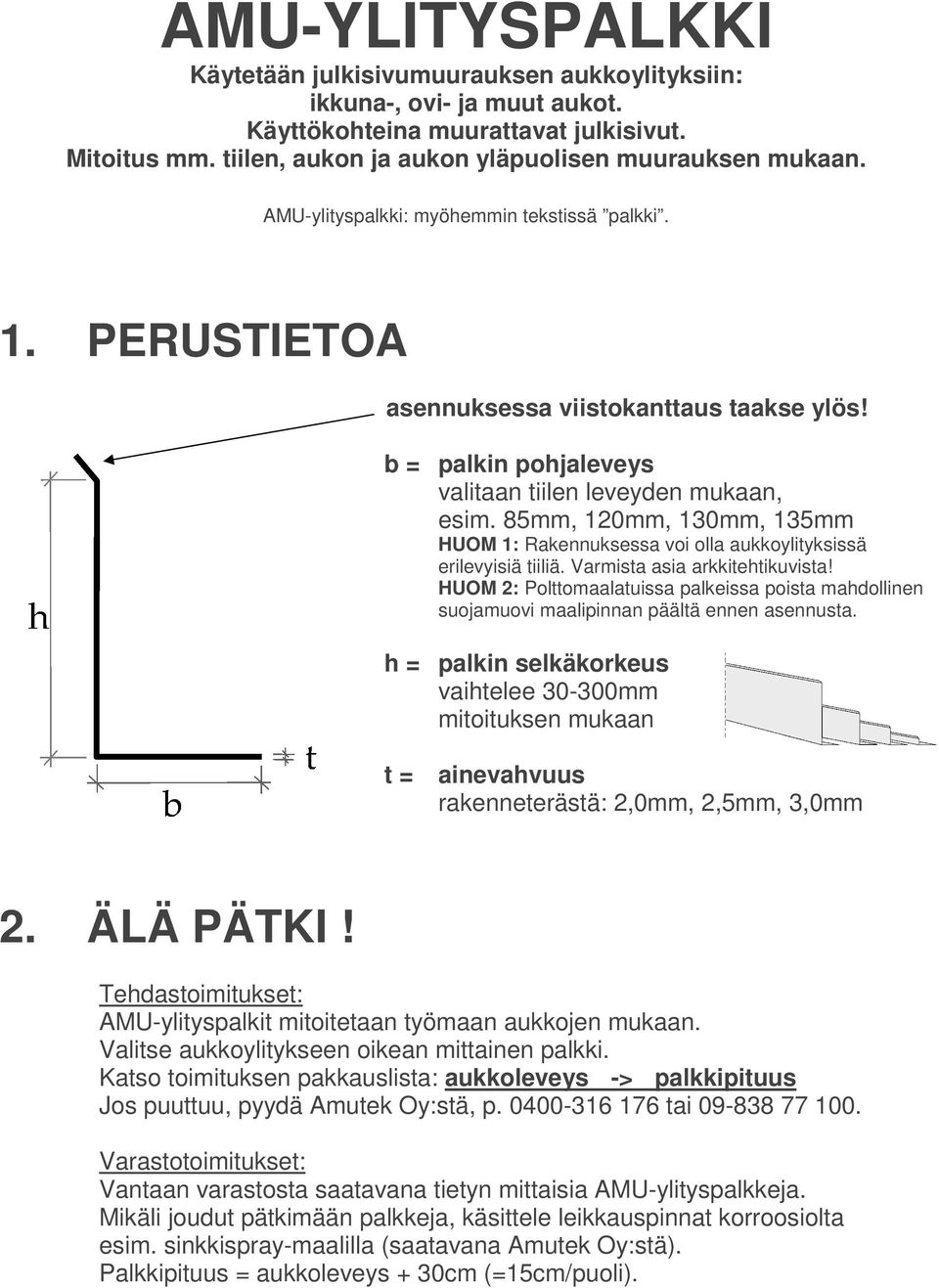85mm, 120mm, 130mm, 135mm HUOM 1: Rakennuksessa voi olla aukkoylityksissä erilevyisiä tiiliä. Varmista asia arkkitehtikuvista!