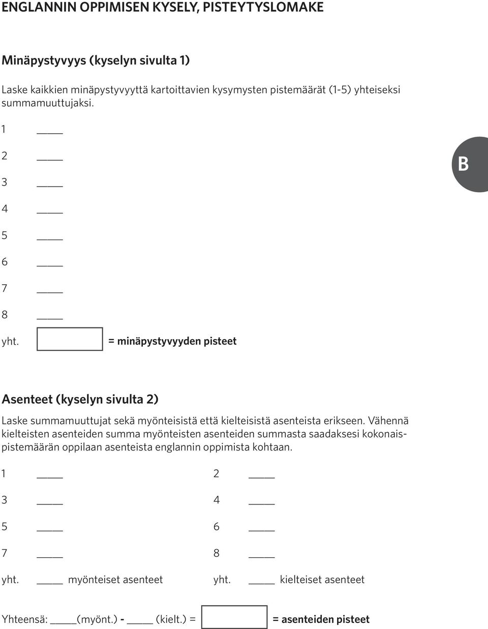 = minäpystyvyyden pisteet Asenteet (kyselyn sivulta 2) Laske summamuuttujat sekä myönteisistä että kielteisistä asenteista erikseen.