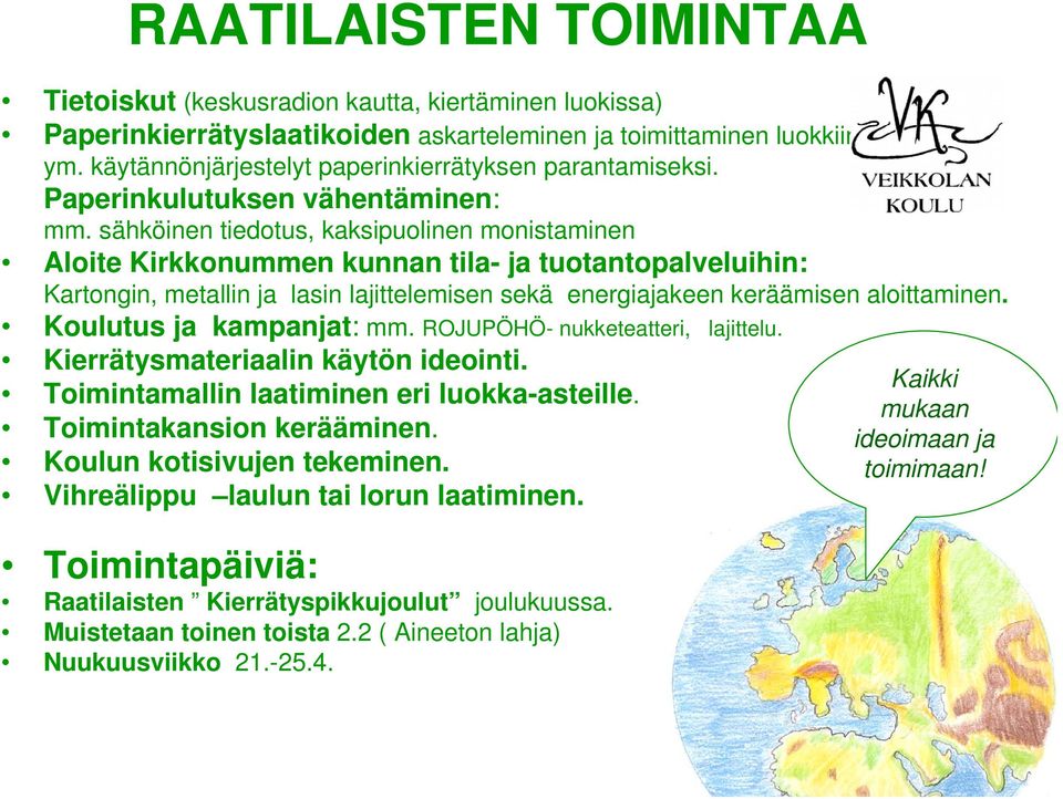 sähköinen tiedotus, kaksipuolinen monistaminen Aloite Kirkkonummen kunnan tila- ja tuotantopalveluihin: Kartongin, metallin ja lasin lajittelemisen sekä energiajakeen keräämisen aloittaminen.