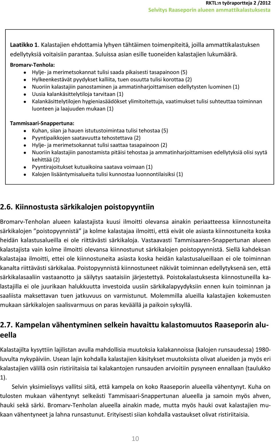 Bromarv-Tenhola: Hylje- ja merimetsokannat tulisi saada pikaisesti tasapainoon (5) Hylkeenkestävät pyydykset kalliita, tuen osuutta tulisi korottaa (2) Nuoriin kalastajiin panostaminen ja