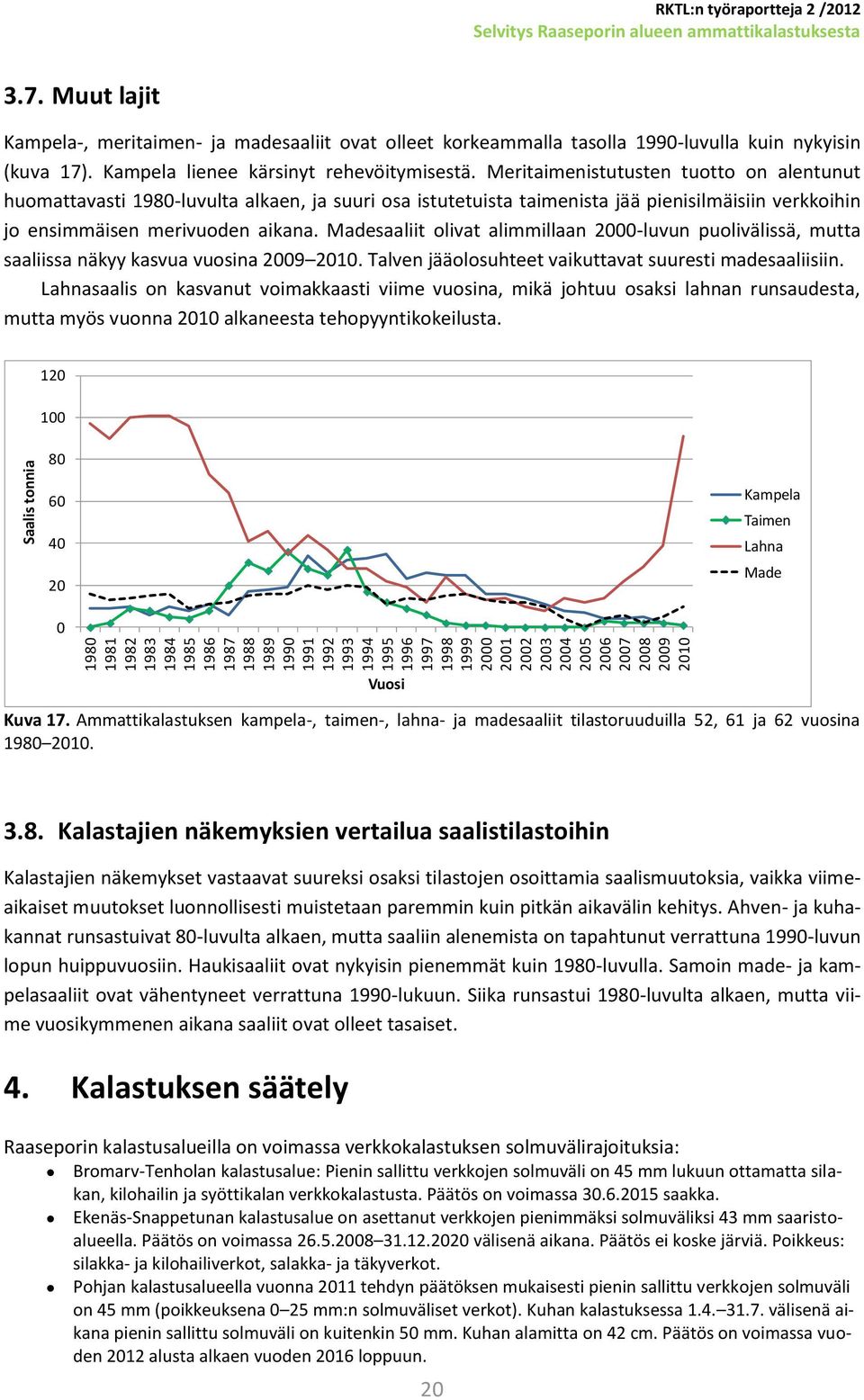 Meritaimenistutusten tuotto on alentunut huomattavasti 198-luvulta alkaen, ja suuri osa istutetuista taimenista jää pienisilmäisiin verkkoihin jo ensimmäisen merivuoden aikana.