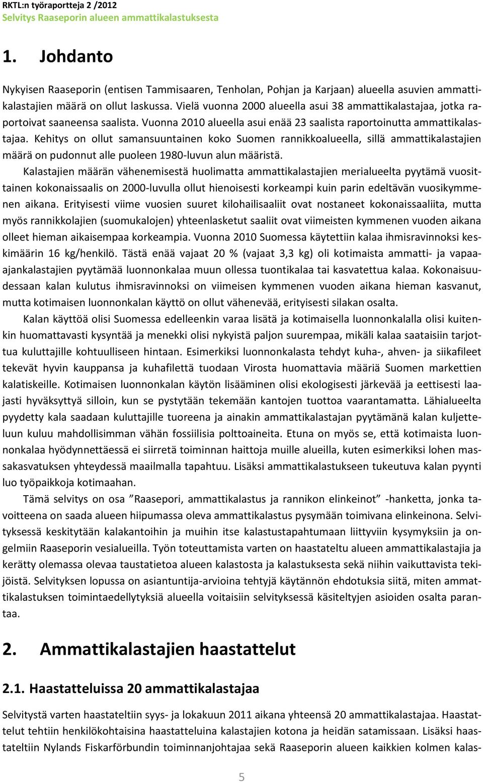 Kehitys on ollut samansuuntainen koko Suomen rannikkoalueella, sillä ammattikalastajien määrä on pudonnut alle puoleen 198-luvun alun määristä.