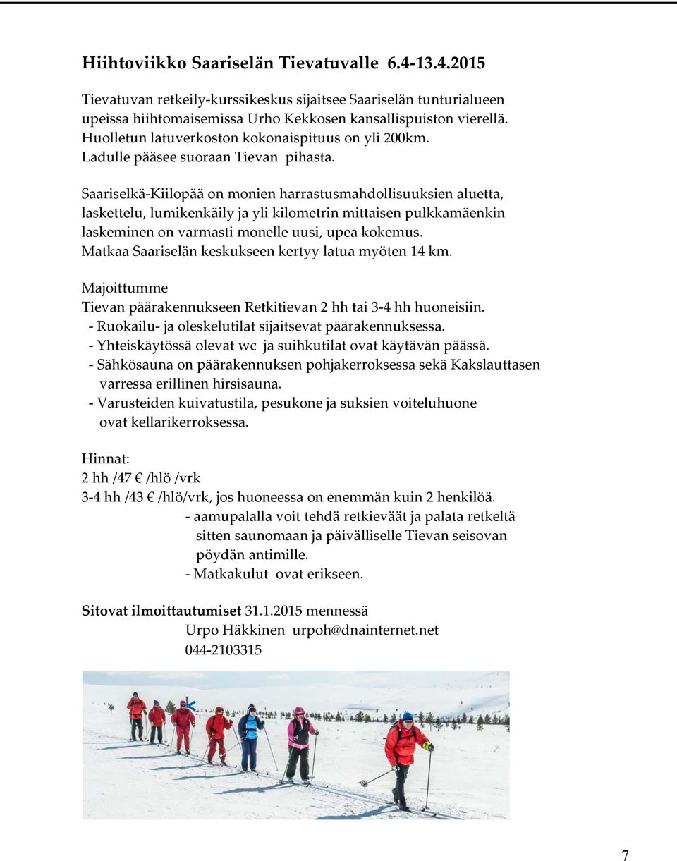 Saariselkä-Kiilopää on monien harrastusmahdollisuuksien aluetta, laskettelu, lumikenkäily ja yli kilometrin mittaisen pulkkamäenkin laskeminen on varmasti monelle uusi, upea kokemus.