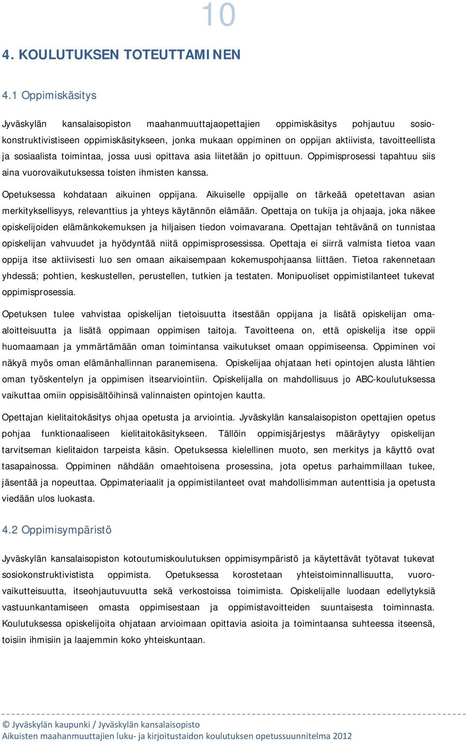 ssiaalista timintaa, jssa uusi pittava asia liitetään j pittuun. Oppimisprsessi tapahtuu siis aina vurvaikutuksessa tisten ihmisten kanssa. Opetuksessa khdataan aikuinen ppijana.