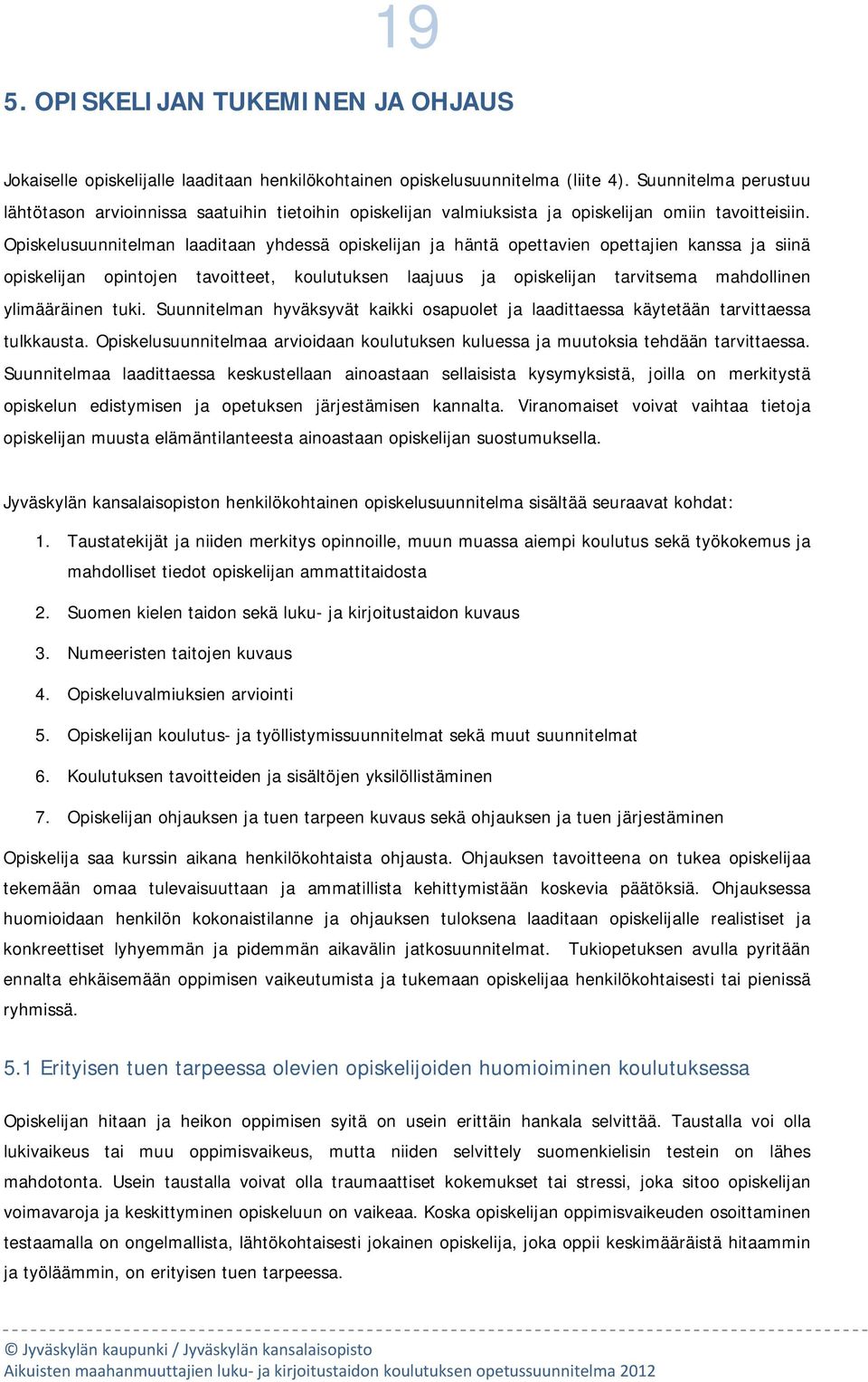 Opiskelusuunnitelman laaditaan yhdessä piskelijan ja häntä pettavien pettajien kanssa ja siinä piskelijan pintjen tavitteet, kulutuksen laajuus ja piskelijan tarvitsema mahdllinen ylimääräinen tuki.