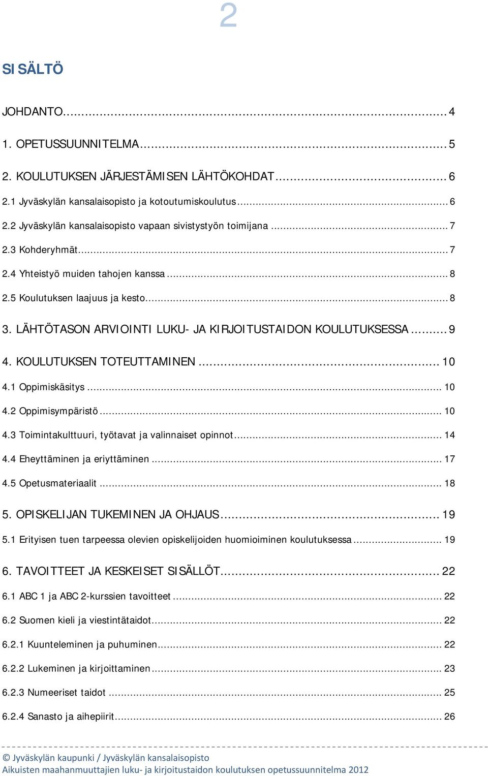 .. 10 4.1 Oppimiskäsitys... 10 4.2 Oppimisympäristö... 10 4.3 Timintakulttuuri, työtavat ja valinnaiset pinnt... 14 4.4 Eheyttäminen ja eriyttäminen... 17 4.5 Opetusmateriaalit... 18 5.