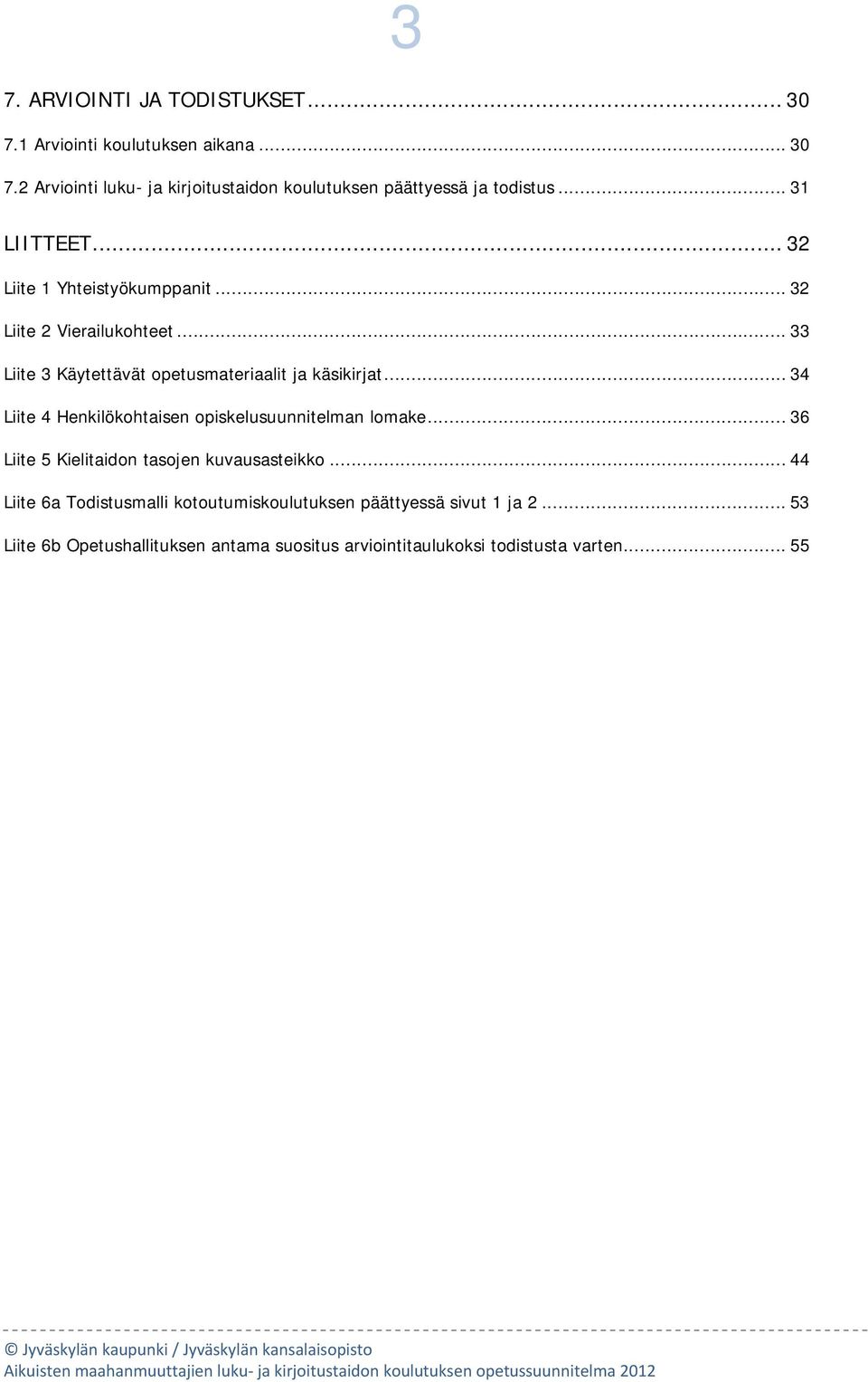 .. 34 Liite 4 Henkilökhtaisen piskelusuunnitelman lmake... 36 Liite 5 Kielitaidn tasjen kuvausasteikk.