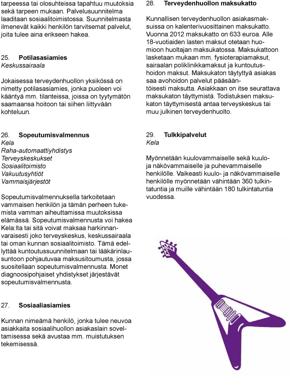 Potilasasiamies Keskussairaala Jokaisessa terveydenhuollon yksikössä on nimetty potilasasiamies, jonka puoleen voi kääntyä mm.