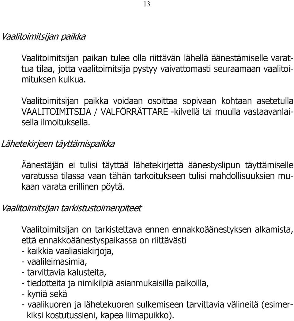 Lähetekirjeen täyttämispaikka Äänestäjän ei tulisi täyttää lähetekirjettä äänestyslipun täyttämiselle varatussa tilassa vaan tähän tarkoitukseen tulisi mahdollisuuksien mukaan varata erillinen pöytä.