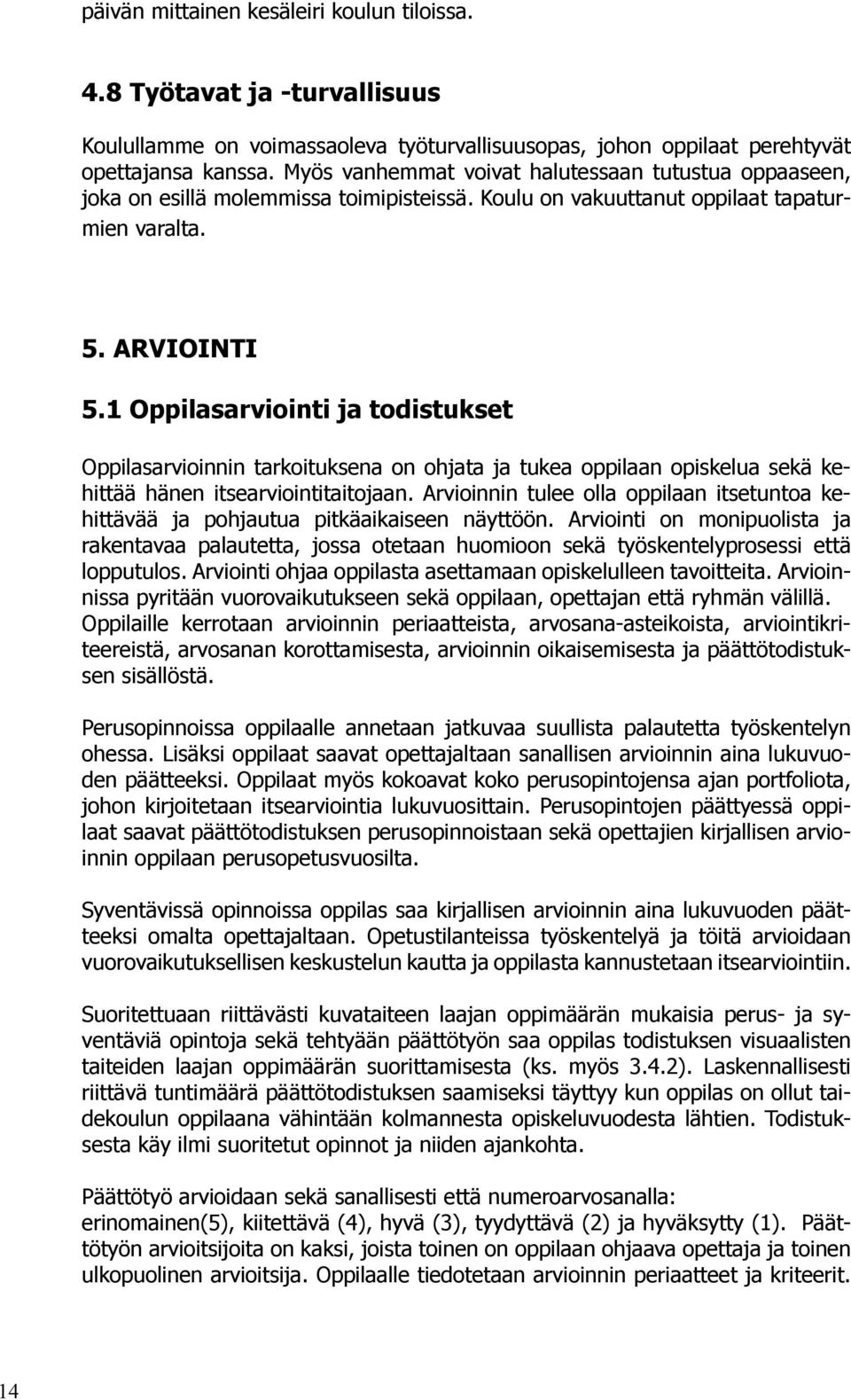 1 Oppilasarviointi ja todistukset Oppilasarvioinnin tarkoituksena on ohjata ja tukea oppilaan opiskelua sekä kehittää hänen itsearviointitaitojaan.