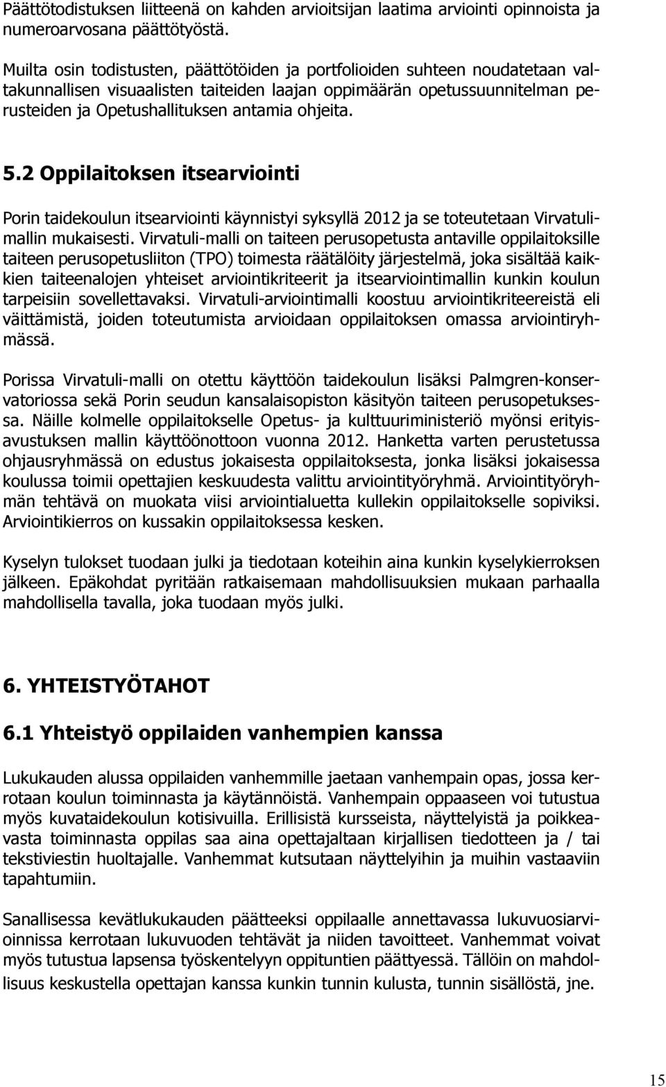 ohjeita. 5.2 Oppilaitoksen itsearviointi Porin taidekoulun itsearviointi käynnistyi syksyllä 2012 ja se toteutetaan Virvatulimallin mukaisesti.