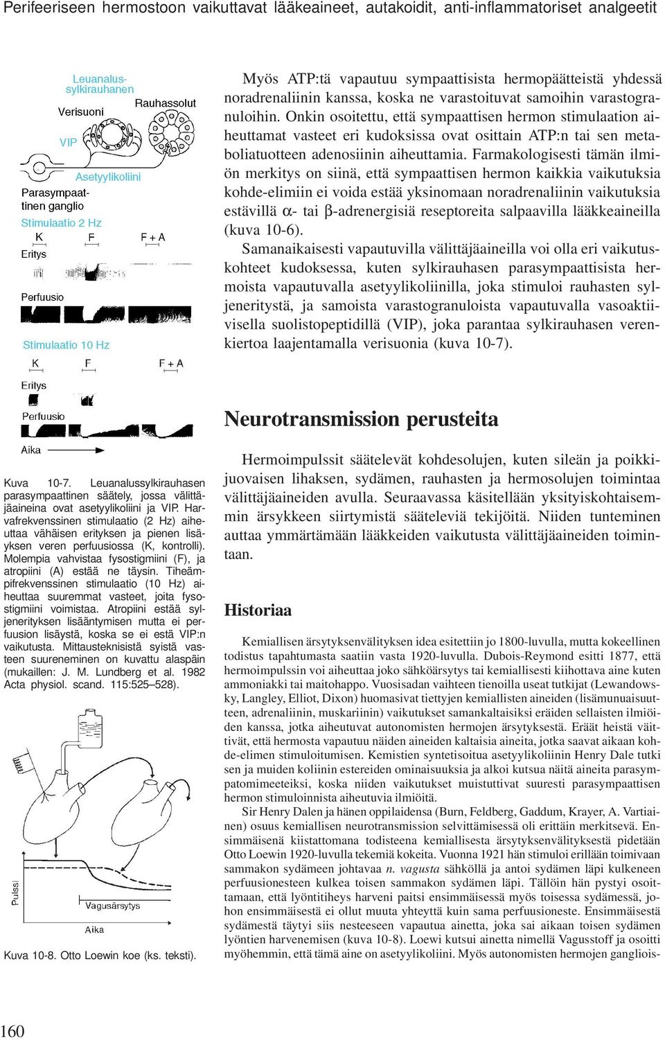 Onkin osoitettu, että sympaattisen hermon stimulaation aiheuttamat vasteet eri kudoksissa ovat osittain ATP:n tai sen metaboliatuotteen adenosiinin aiheuttamia.