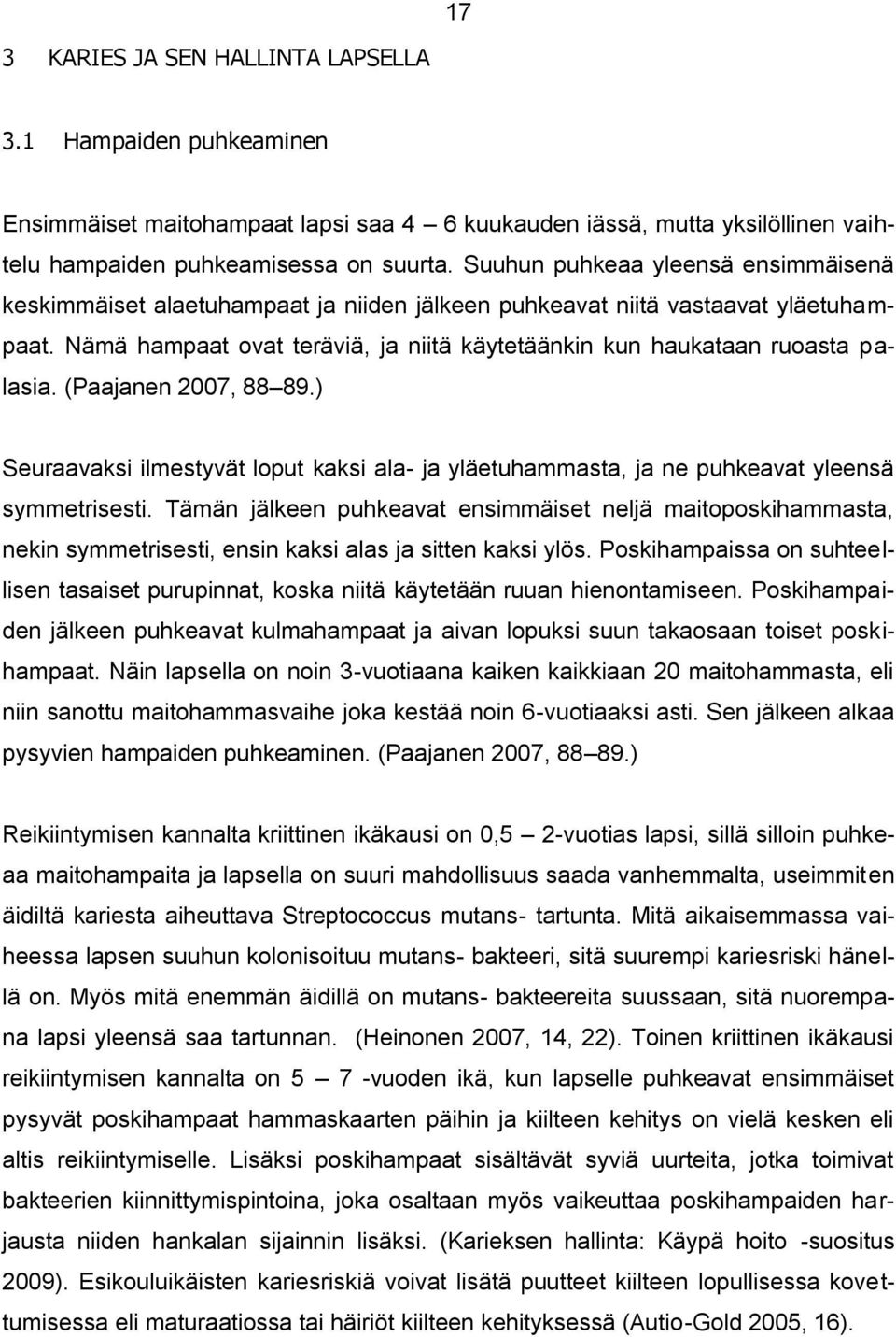 Nämä hampaat ovat teräviä, ja niitä käytetäänkin kun haukataan ruoasta palasia. (Paajanen 2007, 88 89.