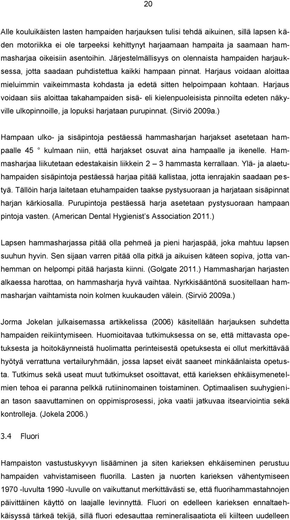 Harjaus voidaan aloittaa mieluimmin vaikeimmasta kohdasta ja edetä sitten helpoimpaan kohtaan.