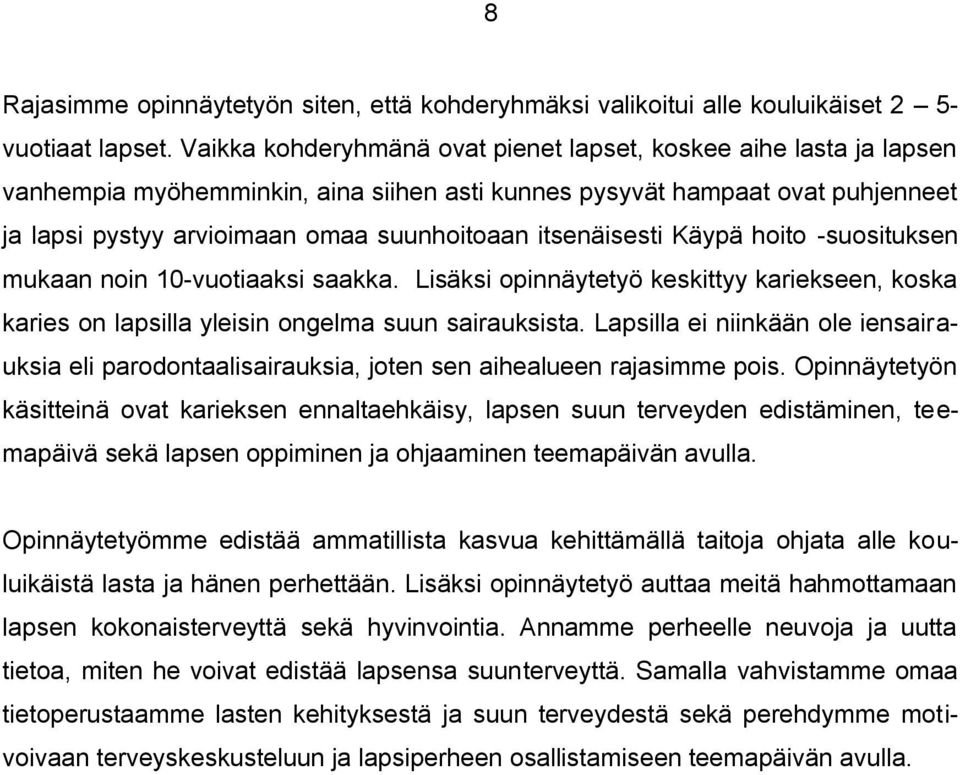 itsenäisesti Käypä hoito -suosituksen mukaan noin 10-vuotiaaksi saakka. Lisäksi opinnäytetyö keskittyy kariekseen, koska karies on lapsilla yleisin ongelma suun sairauksista.