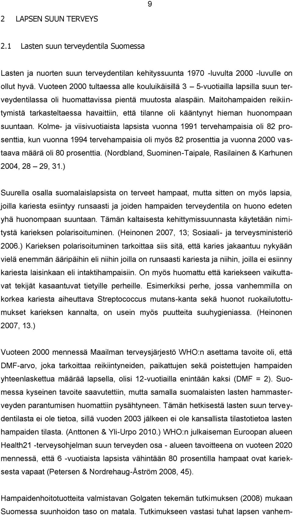 Maitohampaiden reikiintymistä tarkasteltaessa havaittiin, että tilanne oli kääntynyt hieman huonompaan suuntaan.