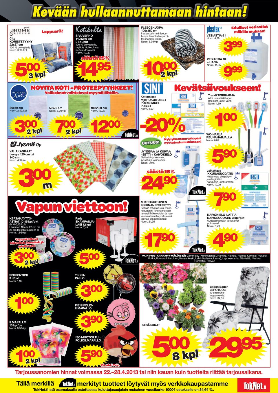KERTAKÄYTTÖ- ASTIAT 10-15 kpl/pk (0,10-0,15/kpl) Lauann 18 cm, 22 cm ai 26 cm ai kahvikuppi 21 cl Norm. 1,99/kpl Vappukaaus käväsi, kauniisi ja dullissi! NOVITA KOTI -FROTEEPYYHKEET!