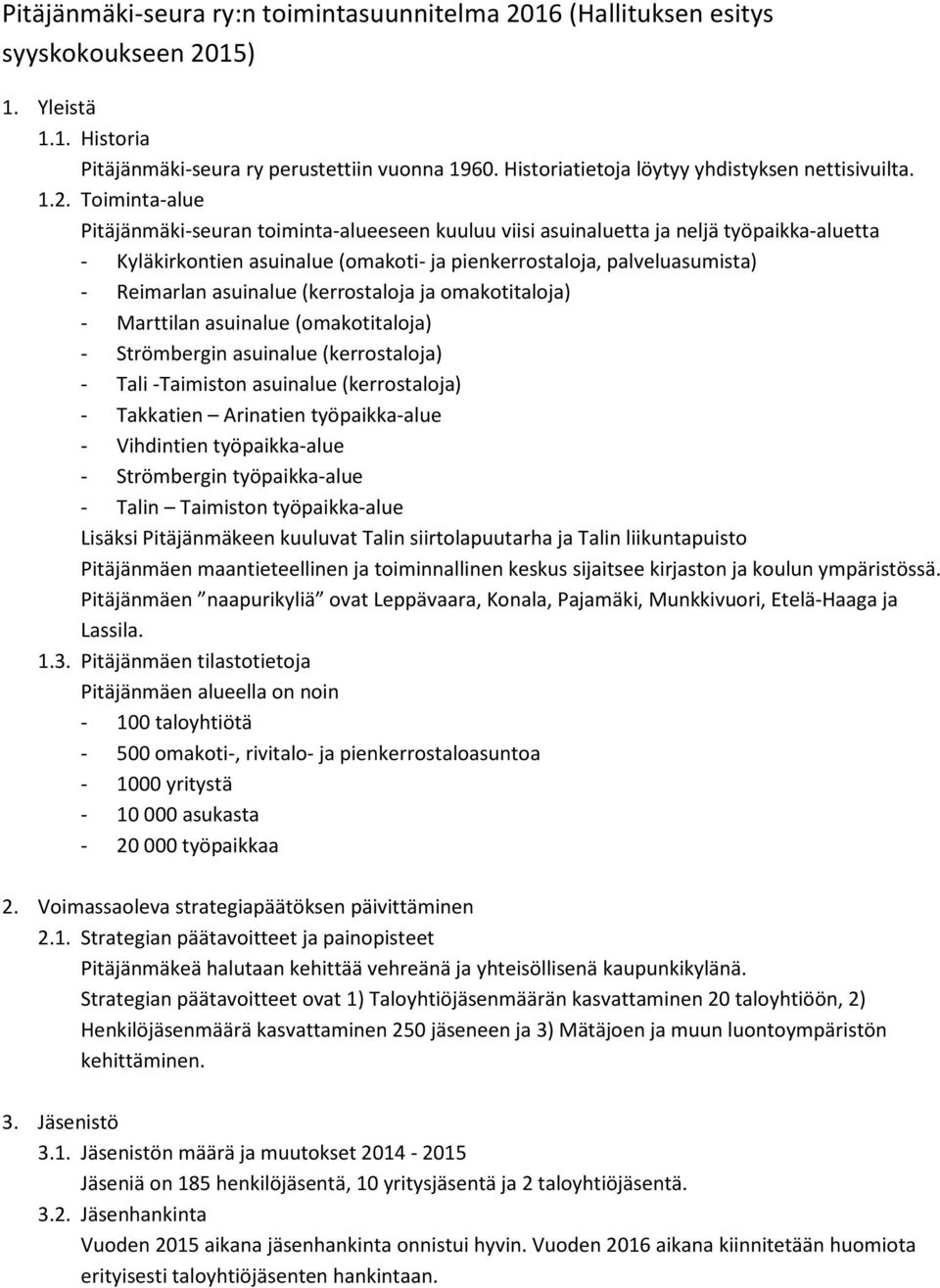 Toiminta-alue Pitäjänmäki-seuran toiminta-alueeseen kuuluu viisi asuinaluetta ja neljä työpaikka-aluetta - Kyläkirkontien asuinalue (omakoti- ja pienkerrostaloja, palveluasumista) - Reimarlan