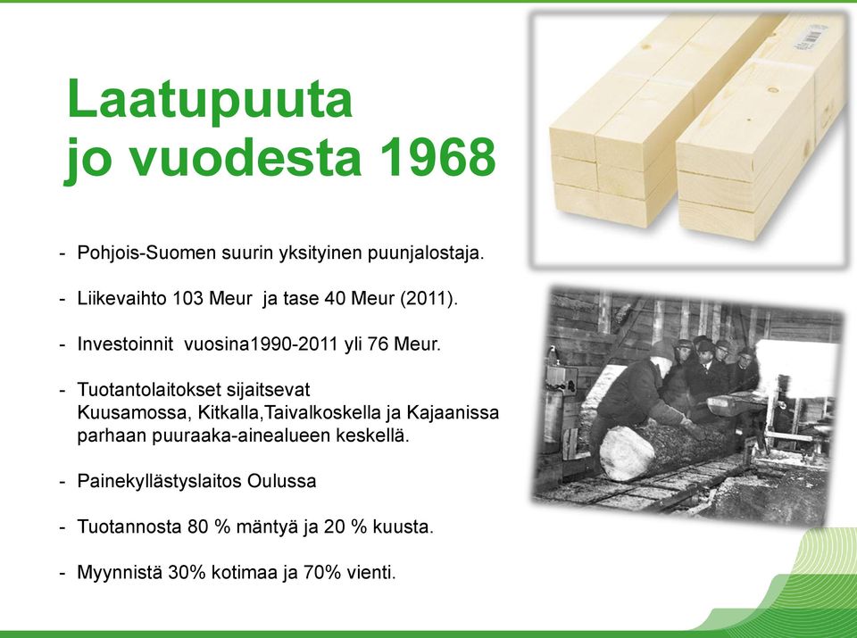 - Tuotantolaitokset sijaitsevat Kuusamossa, Kitkalla,Taivalkoskella ja Kajaanissa parhaan