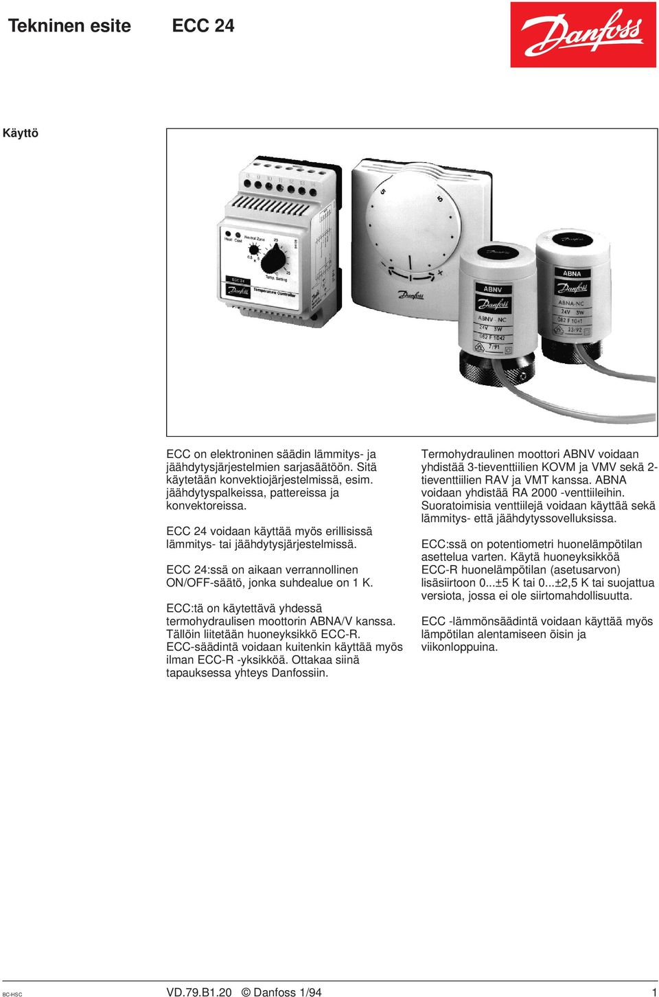 ECC:tä on käytettävä yhdessä termohydraulisen moottorin ABNA/V kanssa. Tällöin liitetään huoneyksikkö ECC-R. ECC-säädintä voidaan kuitenkin käyttää myös ilman ECC-R -yksikköä.