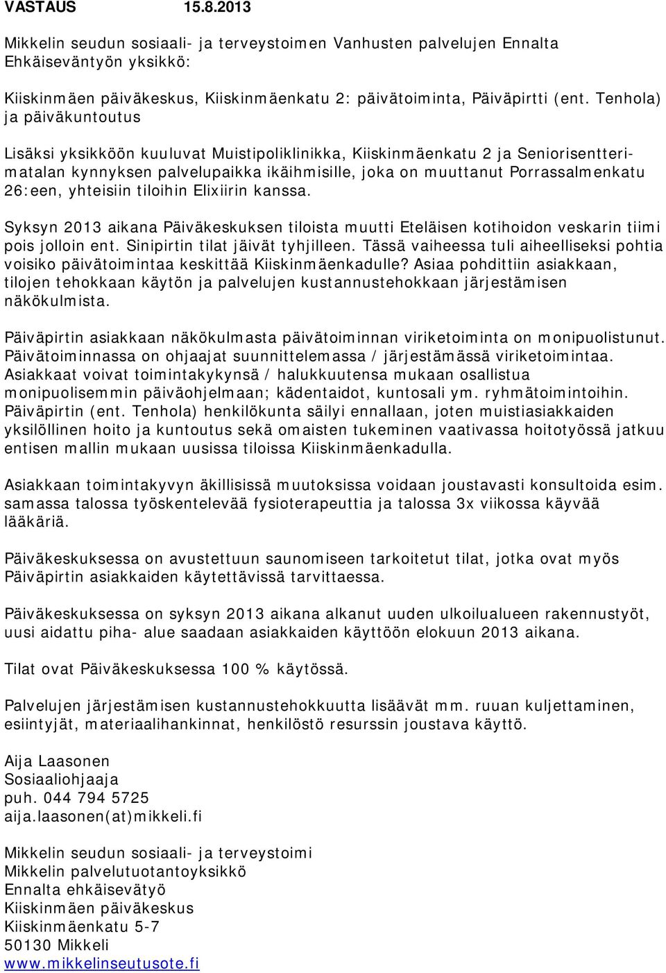 yhteisiin tiloihin Elixiirin kanssa. Syksyn 2013 aikana Päiväkeskuksen tiloista muutti Eteläisen kotihoidon veskarin tiimi pois jolloin ent. Sinipirtin tilat jäivät tyhjilleen.