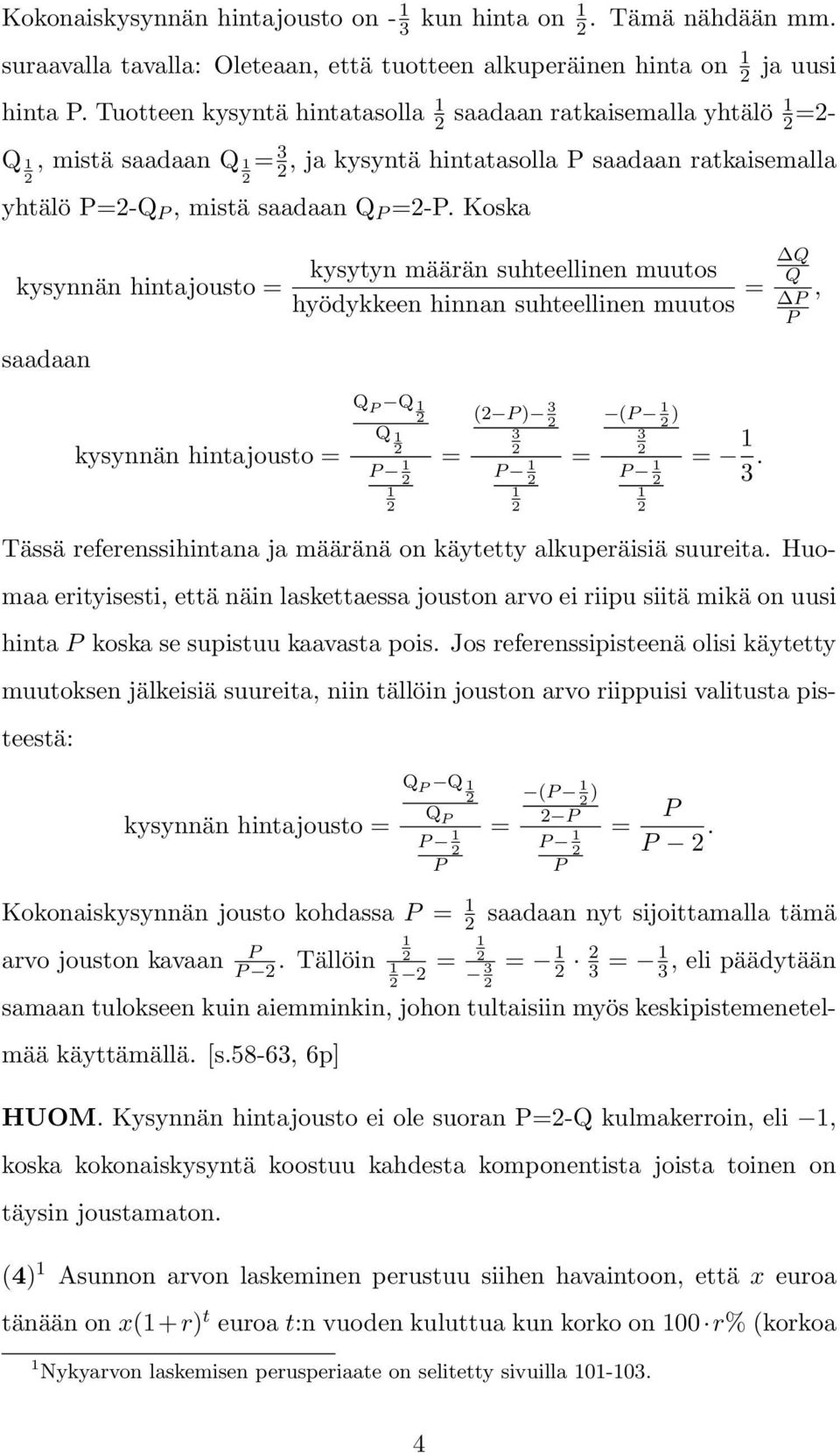 Koska kysynnän hintajousto = saadaan kysytyn määrän suhteellinen muutos hyödykkeen hinnan suhteellinen muutos = Q Q, kysynnän hintajousto = Q Q Q = ( ) 3 3 = ( ) 3 = 3.