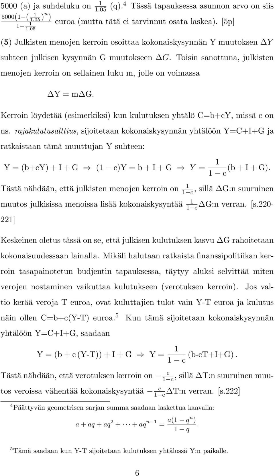 Toisin sanottuna, julkisten menojen kerroin on sellainen luku m, jolle on voimassa Y = m G. Kerroin löydetää (esimerkiksi) kun kulutuksen yhtälö C=b+cY, missä c on ns.