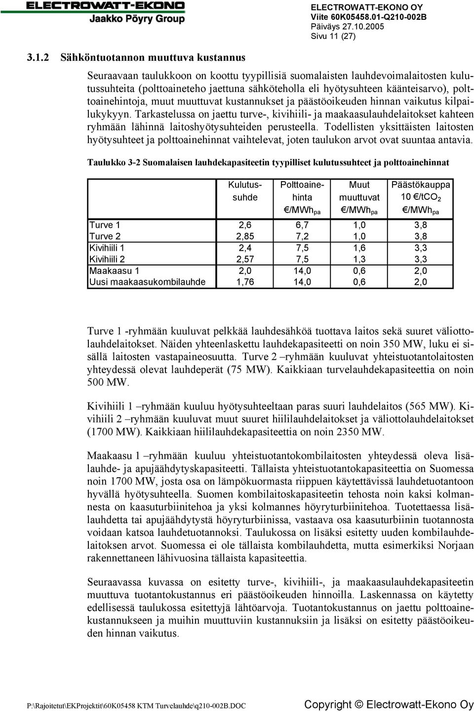 Tarkastelussa on jaettu turve-, kivihiili- ja maakaasulauhdelaitokset kahteen ryhmään lähinnä laitoshyötysuhteiden perusteella.