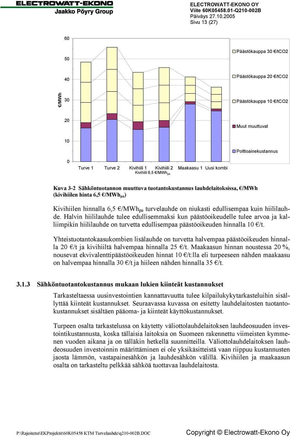 edullisempaa kuin hiililauhde. Halvin hiililauhde tulee edullisemmaksi kun päästöoikeudelle tulee arvoa ja kalliimpikin hiililauhde on turvetta edullisempaa päästöoikeuden hinnalla 10 /t.