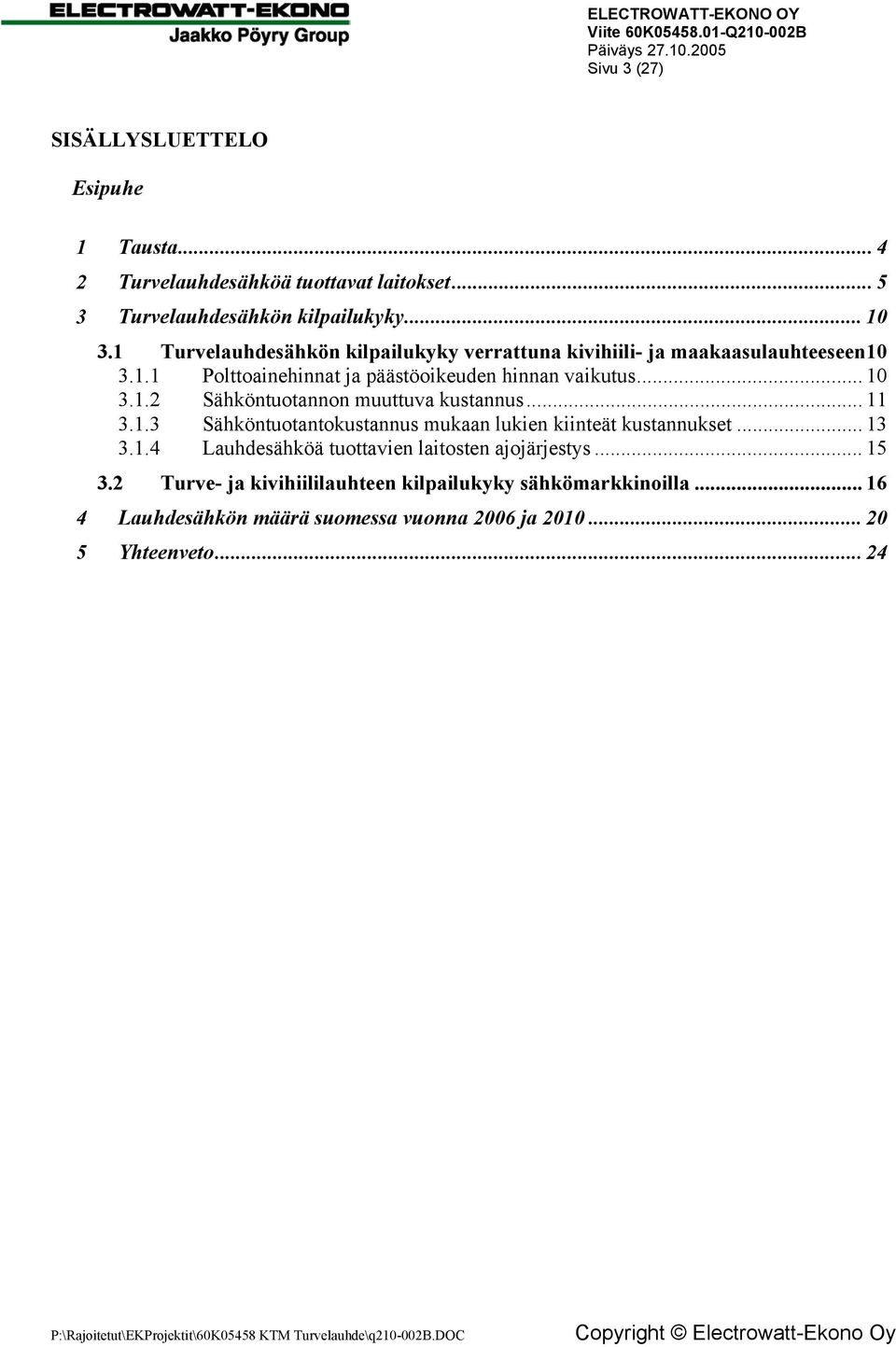 .. 11 3.1.3 Sähköntuotantokustannus mukaan lukien kiinteät kustannukset... 13 3.1.4 Lauhdesähköä tuottavien laitosten ajojärjestys... 15 3.