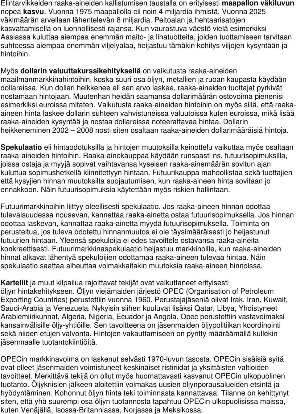 Kun vaurastuva väestö vielä esimerkiksi Aasiassa kuluttaa aiempaa enemmän maito- ja lihatuotteita, joiden tuottamiseen tarvitaan suhteessa aiempaa enemmän viljelyalaa, heijastuu tämäkin kehitys