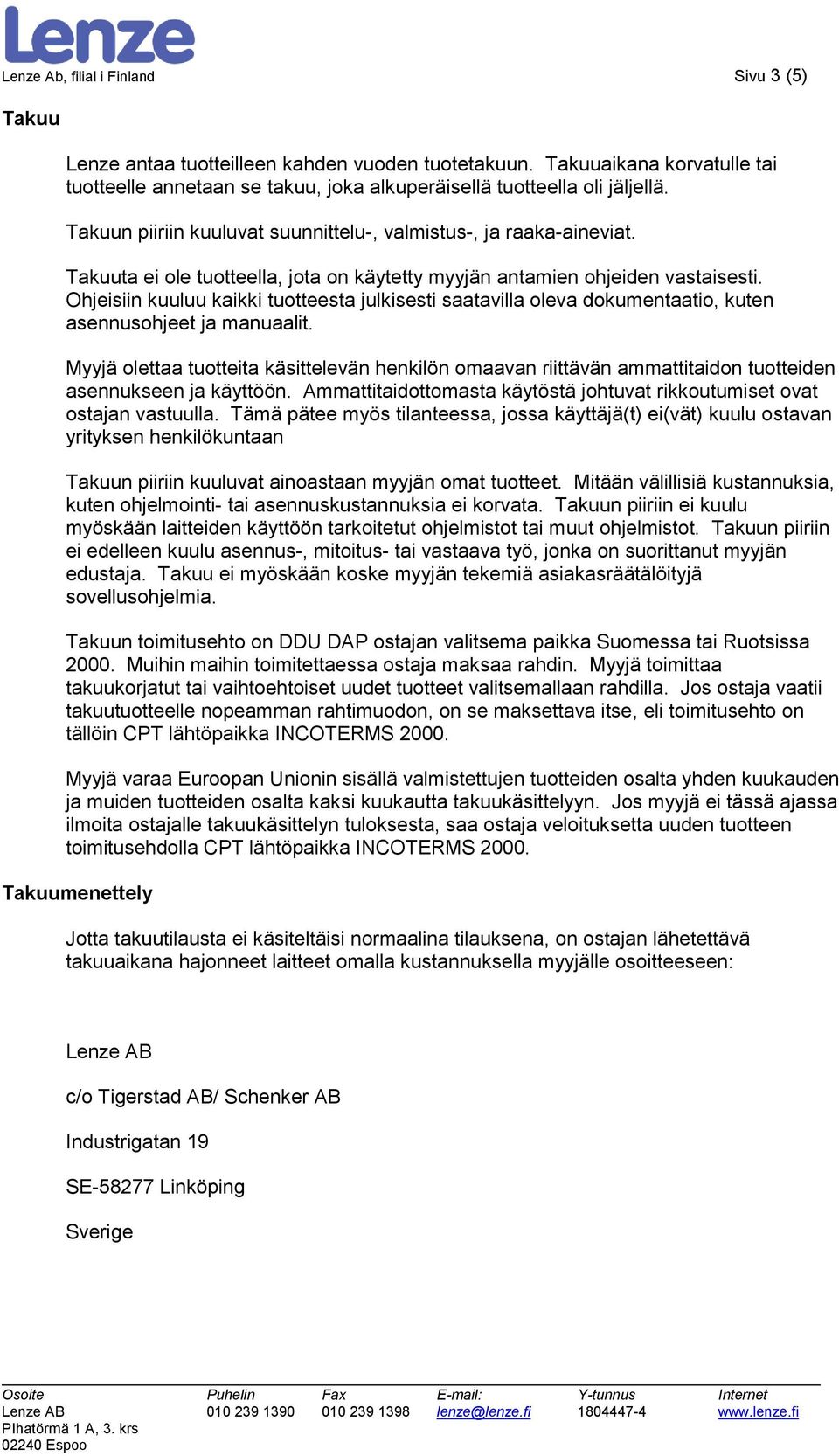 Ohjeisiin kuuluu kaikki tuotteesta julkisesti saatavilla oleva dokumentaatio, kuten asennusohjeet ja manuaalit.
