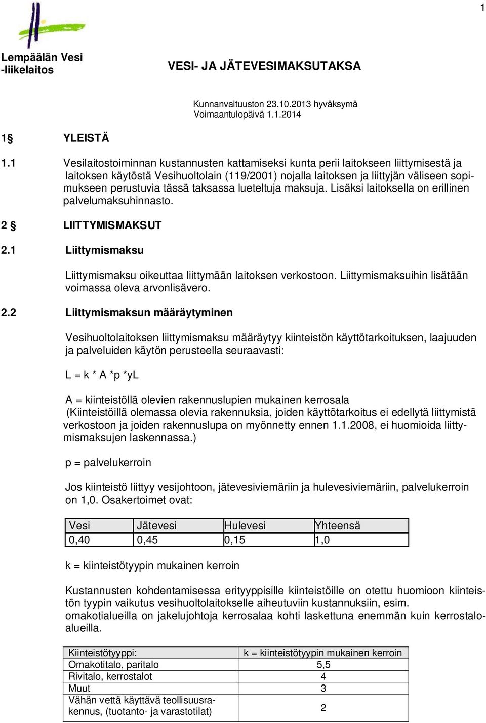 taksassa lueteltuja maksuja. Lisäksi laitoksella on erillinen palvelumaksuhinnasto. 2 LIITTYMISMAKSUT 2.1 Liittymismaksu Liittymismaksu oikeuttaa liittymään laitoksen verkostoon.