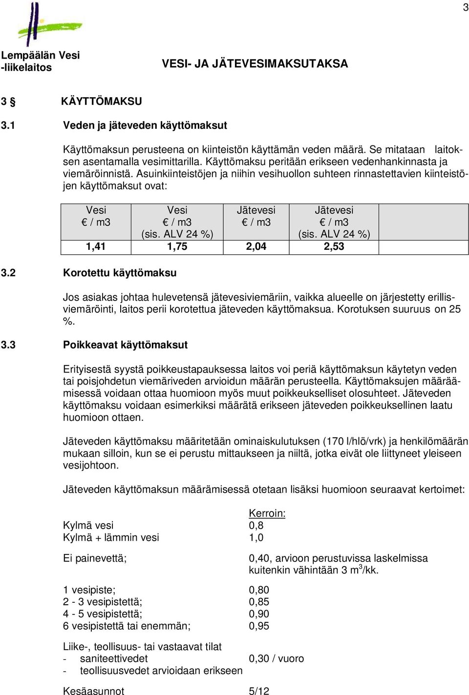 2 Korotettu käyttömaksu Jos asiakas johtaa hulevetensä jätevesiviemäriin, vaikka alueelle on järjestetty erillisviemäröinti, laitos perii korotettua jäteveden käyttömaksua. Korotuksen suuruus on 25 %.